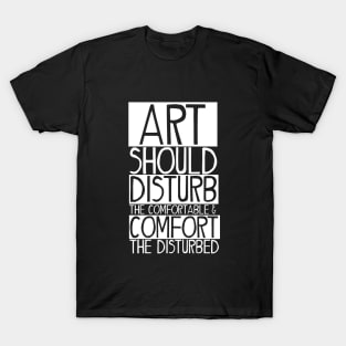 Art Should Disturb The Comfortable and Comfort the Disturbed T-Shirt